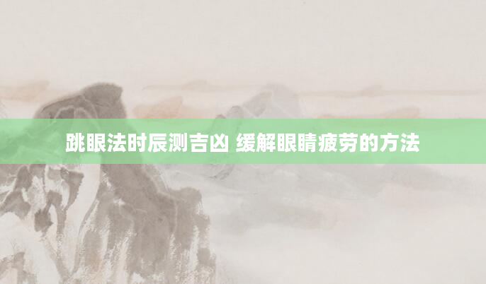 跳眼法时辰测吉凶 缓解眼睛疲劳的方法