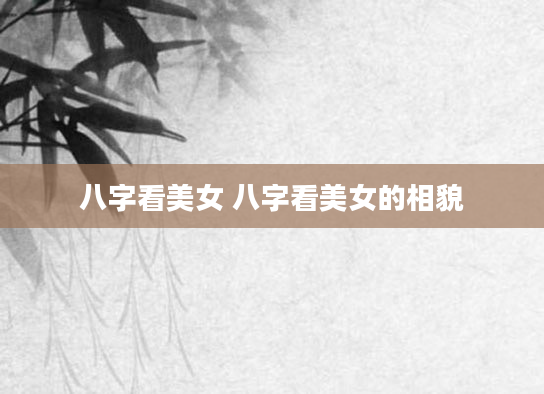 八字看美女 八字看美女的相貌