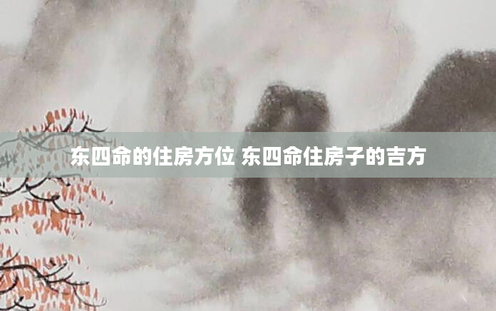 东四命的住房方位 东四命住房子的吉方