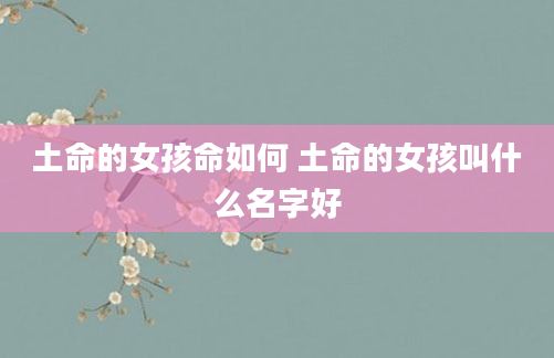 土命的女孩命如何 土命的女孩叫什么名字好