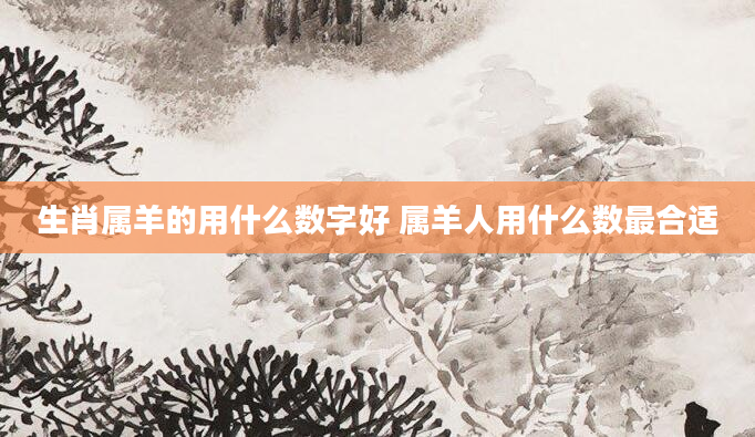 生肖属羊的用什么数字好 属羊人用什么数最合适