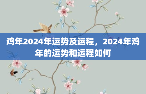 鸡年2024年运势及运程，2024年鸡年的运势和运程如何