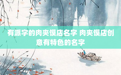 有派字的肉夹馍店名字 肉夹馍店创意有特色的名字
