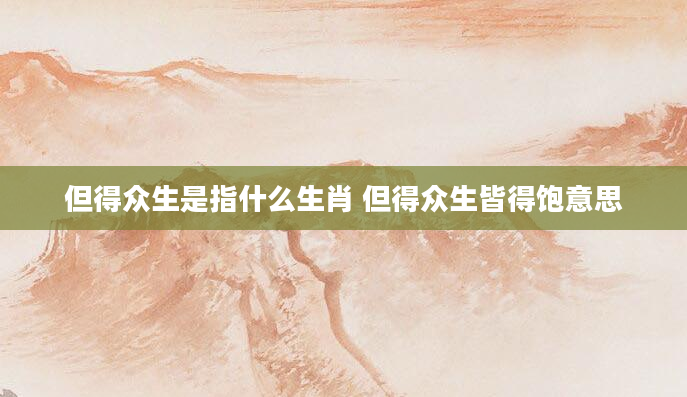但得众生是指什么生肖 但得众生皆得饱意思