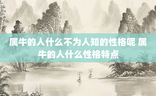 属牛的人什么不为人知的性格呢 属牛的人什么性格特点