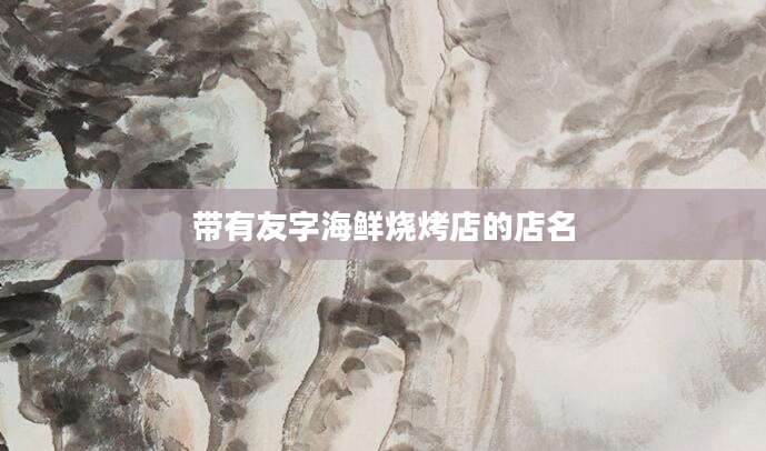 带有友字海鲜烧烤店的店名