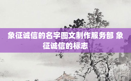 象征诚信的名字图文制作服务部 象征诚信的标志