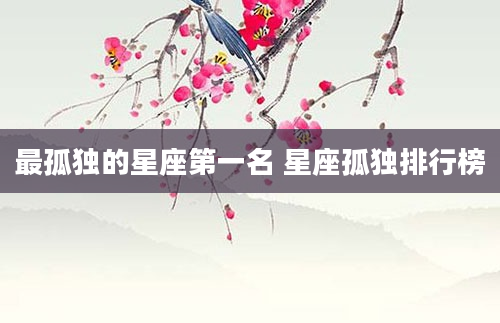 最孤独的星座第一名 星座孤独排行榜