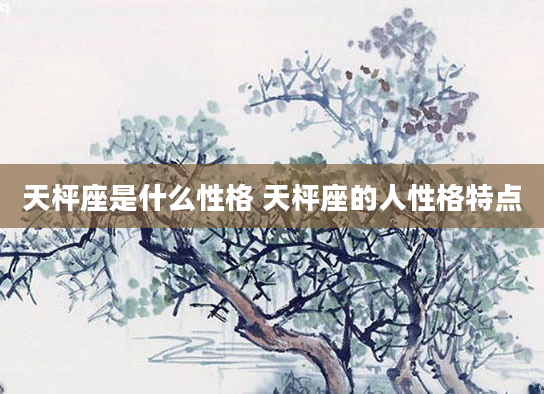 天枰座是什么性格 天枰座的人性格特点