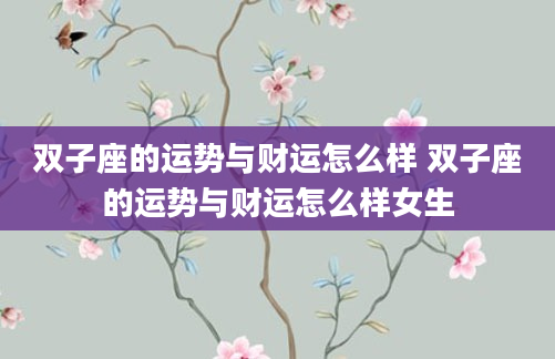 双子座的运势与财运怎么样 双子座的运势与财运怎么样女生