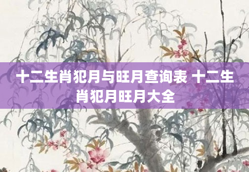 十二生肖犯月与旺月查询表 十二生肖犯月旺月大全