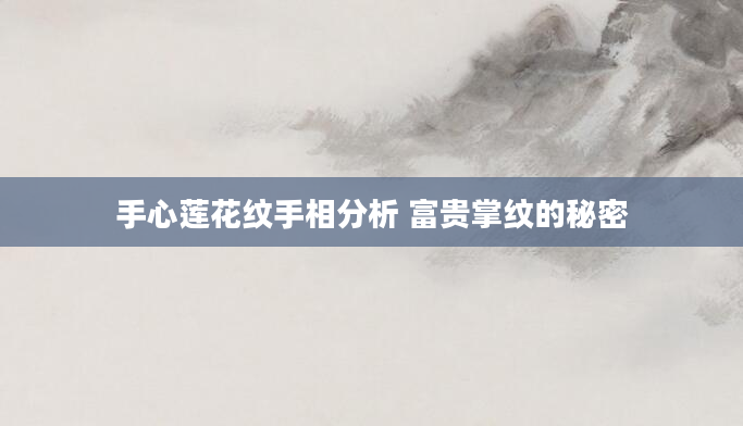 手心莲花纹手相分析 富贵掌纹的秘密