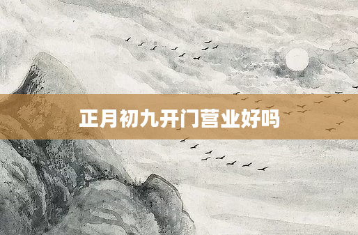 正月初九开门营业好吗