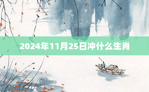 2024年11月25日冲什么生肖