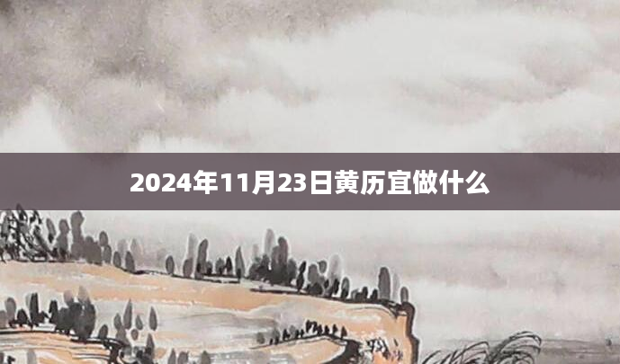 2024年11月23日黄历宜做什么