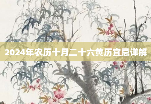 2024年农历十月二十六黄历宜忌详解