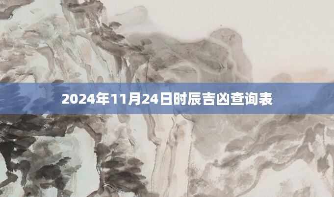 2024年11月24日时辰吉凶查询表