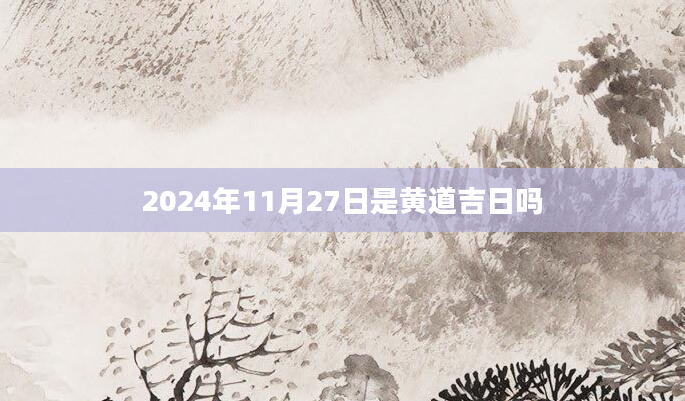 2024年11月27日是黄道吉日吗