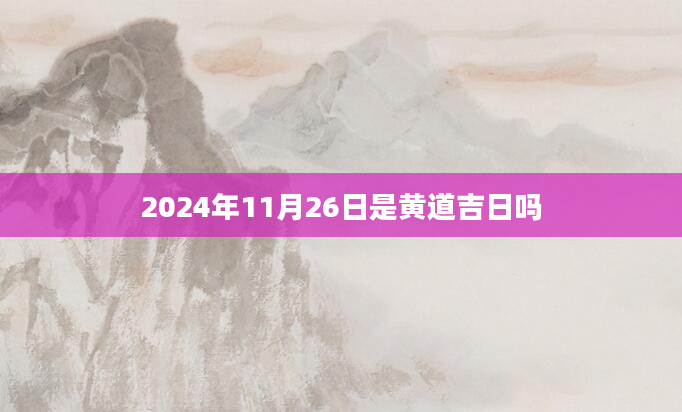 2024年11月26日是黄道吉日吗