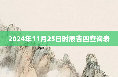 2024年11月25日时辰吉凶查询表