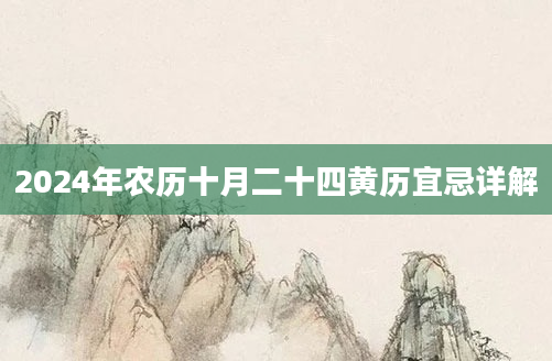 2024年农历十月二十四黄历宜忌详解
