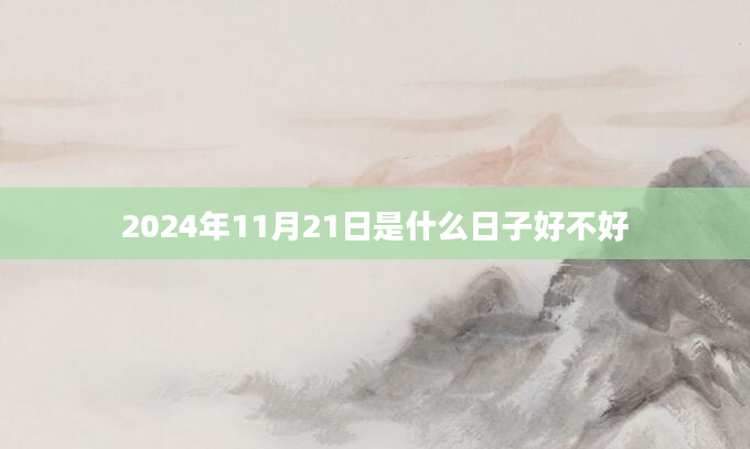 2024年11月21日是什么日子好不好