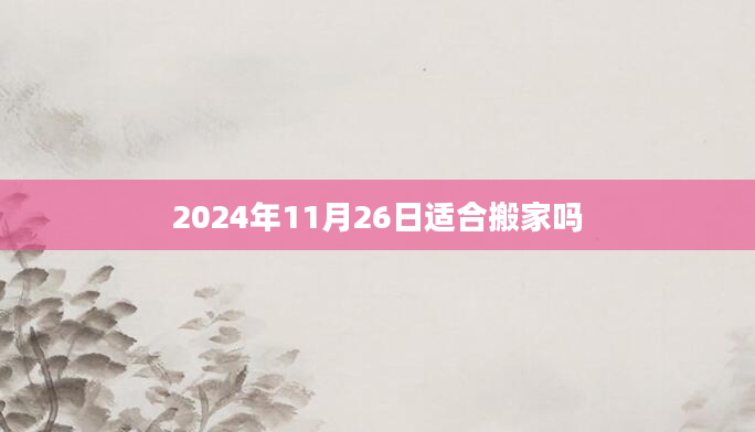 2024年11月26日适合搬家吗