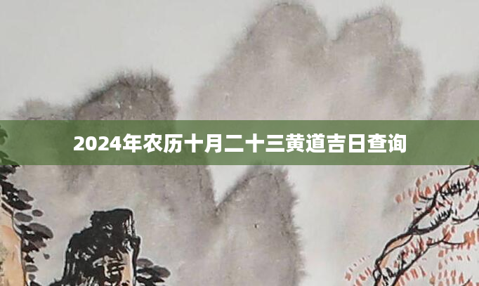 2024年农历十月二十三黄道吉日查询