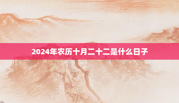 2024年农历十月二十二是什么日子