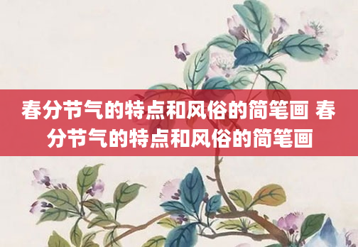 春分节气的特点和风俗的简笔画 春分节气的特点和风俗的简笔画