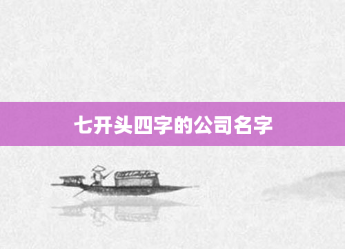 七开头四字的公司名字