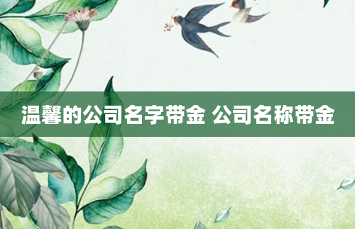 温馨的公司名字带金 公司名称带金