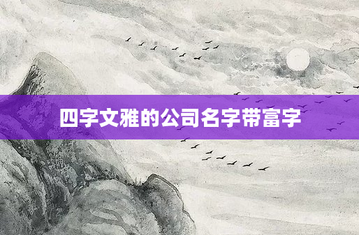 四字文雅的公司名字带富字
