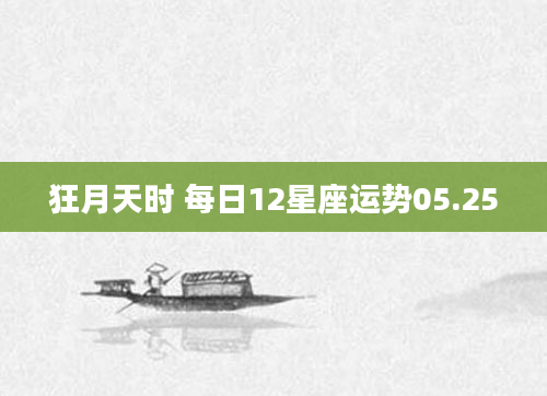 狂月天时 每日12星座运势05.25