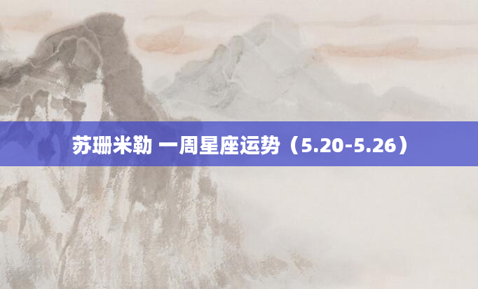 苏珊米勒 一周星座运势（5.20-5.26）