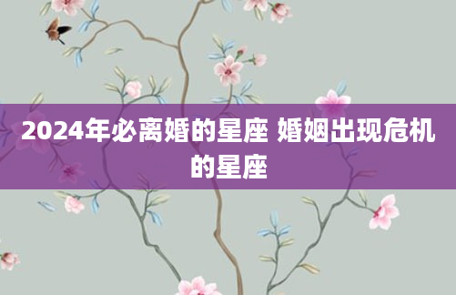 2024年必离婚的星座 婚姻出现危机的星座