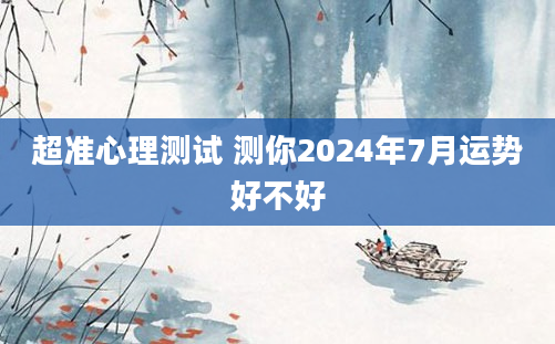 超准心理测试 测你2024年7月运势好不好