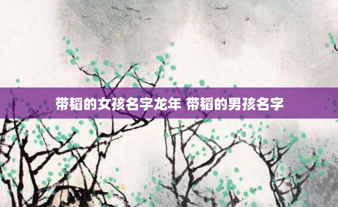 带韬的女孩名字龙年 带韬的男孩名字