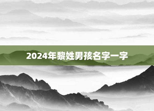 2024年黎姓男孩名字一字