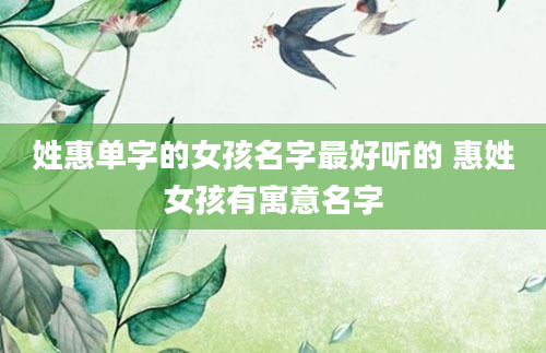 姓惠单字的女孩名字最好听的 惠姓女孩有寓意名字