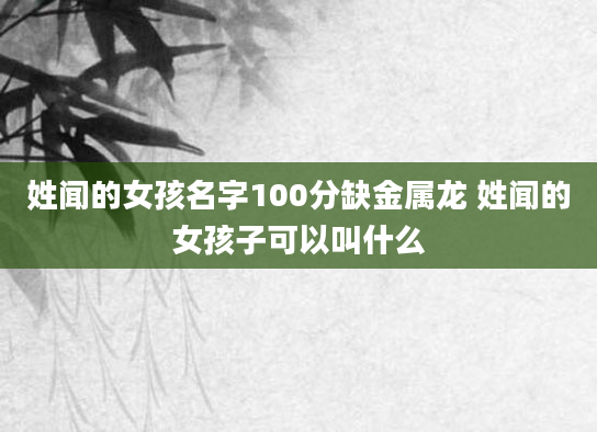 姓闻的女孩名字100分缺金属龙 姓闻的女孩子可以叫什么