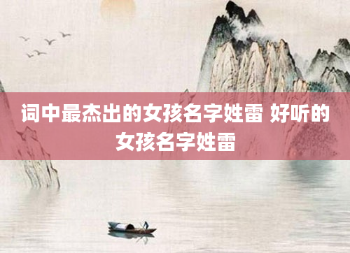 词中最杰出的女孩名字姓雷 好听的女孩名字姓雷