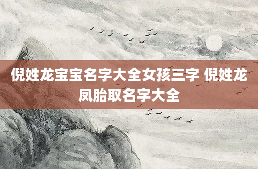 倪姓龙宝宝名字大全女孩三字 倪姓龙凤胎取名字大全