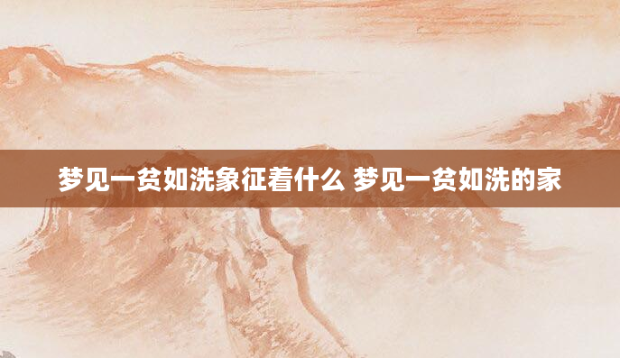 梦见一贫如洗象征着什么 梦见一贫如洗的家