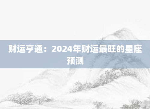 财运亨通：2024年财运最旺的星座预测