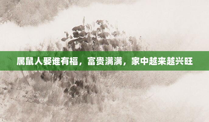 属鼠人娶谁有福，富贵满满，家中越来越兴旺