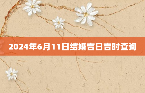 2024年6月11日结婚吉日吉时查询