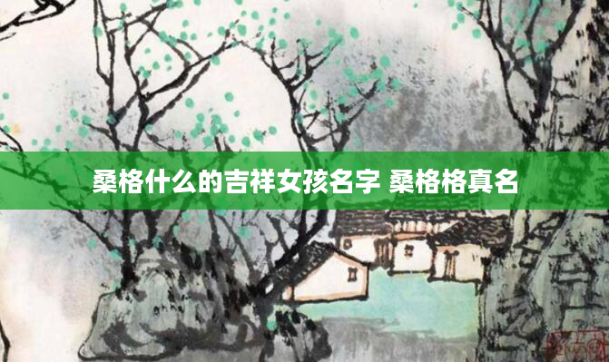 桑格什么的吉祥女孩名字 桑格格真名