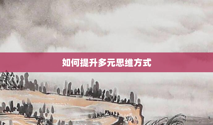 如何提升多元思维方式