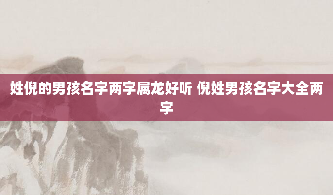 姓倪的男孩名字两字属龙好听 倪姓男孩名字大全两字